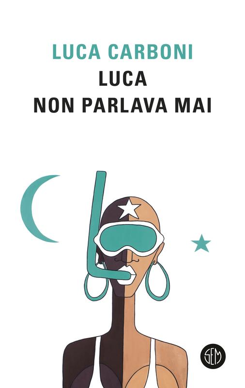 Luca Carboni Luca non parlava mai - la copertina del libro con disegnata su sfondo bianco una donna calva che indossa una maschera da sub azzurra, tiene in bocca il boccaglio azzurro, ha orecchini grossi a cerchio, a sinistra una mezzaluna azzurra, a destra una stellina azzurra e indossa un costume da bagno intero azzurro